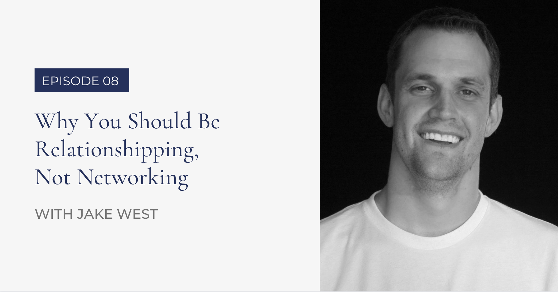 .08 Why You Should Be Relationshipping Instead of Networking | Jake West