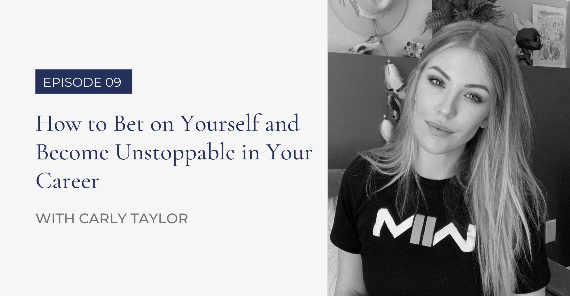 .09 How to Bet on Yourself and Become Unstoppable in Your Career | Carly Taylor